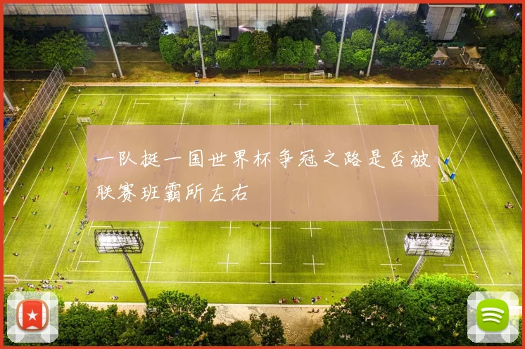 一队挺一国世界杯争冠之路是否被联赛班霸所左右